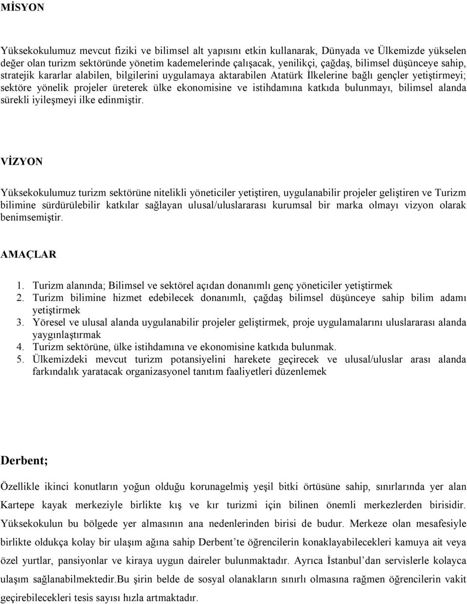 katkıda bulunmayı, bilimsel alanda sürekli iyileşmeyi ilke edinmiştir.