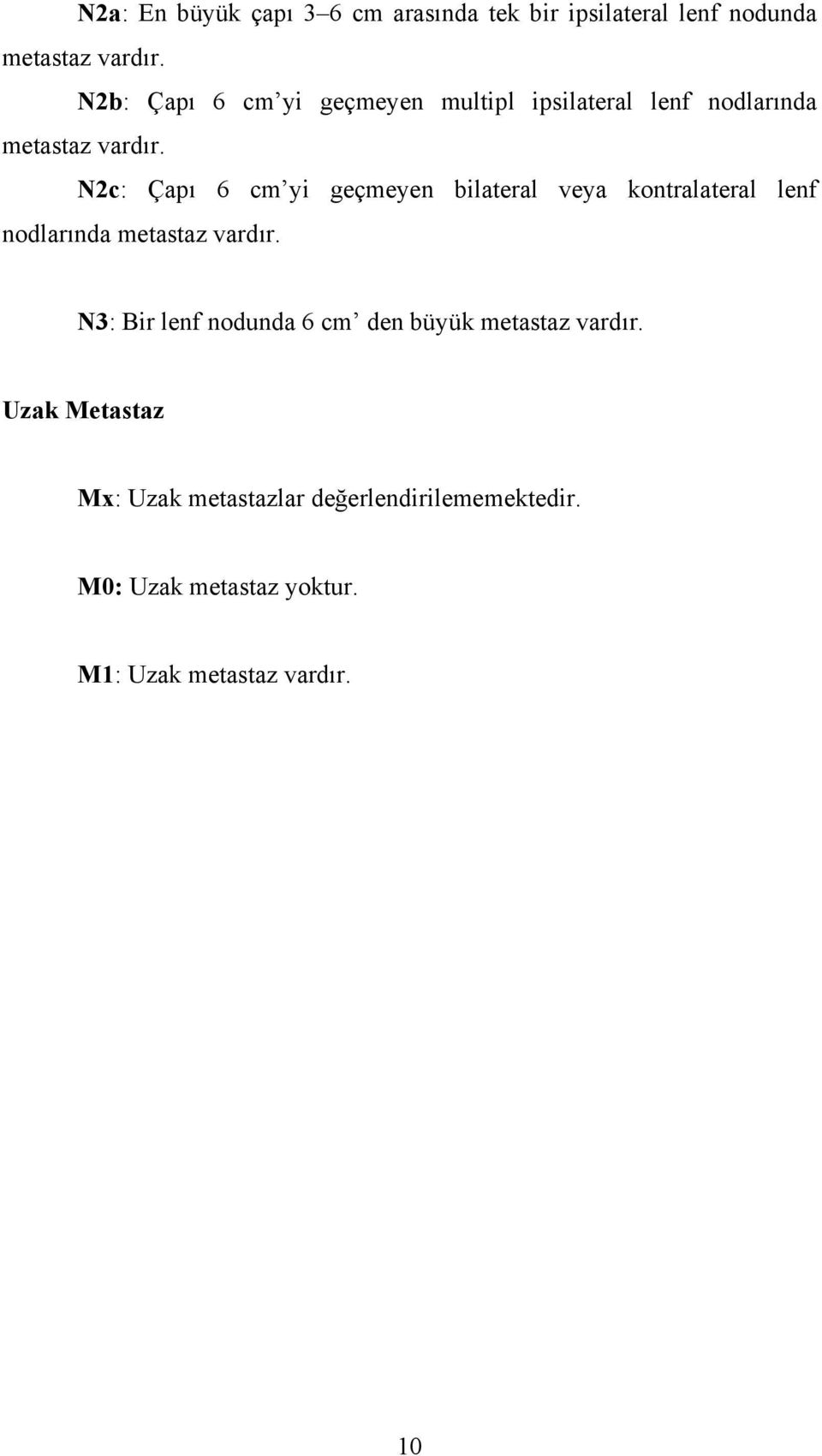 N2c: Çapı 6 cm yi geçmeyen bilateral veya kontralateral lenf nodlarında metastaz vardır.