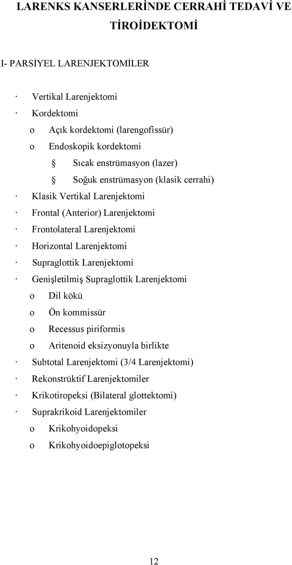 Horizontal Larenjektomi Supraglottik Larenjektomi Genişletilmiş Supraglottik Larenjektomi o Dil kökü o Ön kommissür o Recessus piriformis o Aritenoid eksizyonuyla