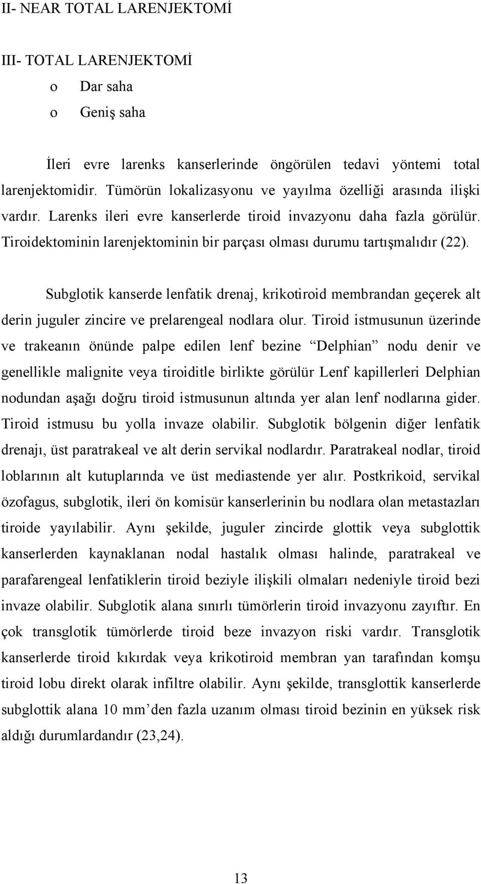 Tiroidektominin larenjektominin bir parçası olması durumu tartışmalıdır (22). Subglotik kanserde lenfatik drenaj, krikotiroid membrandan geçerek alt derin juguler zincire ve prelarengeal nodlara olur.