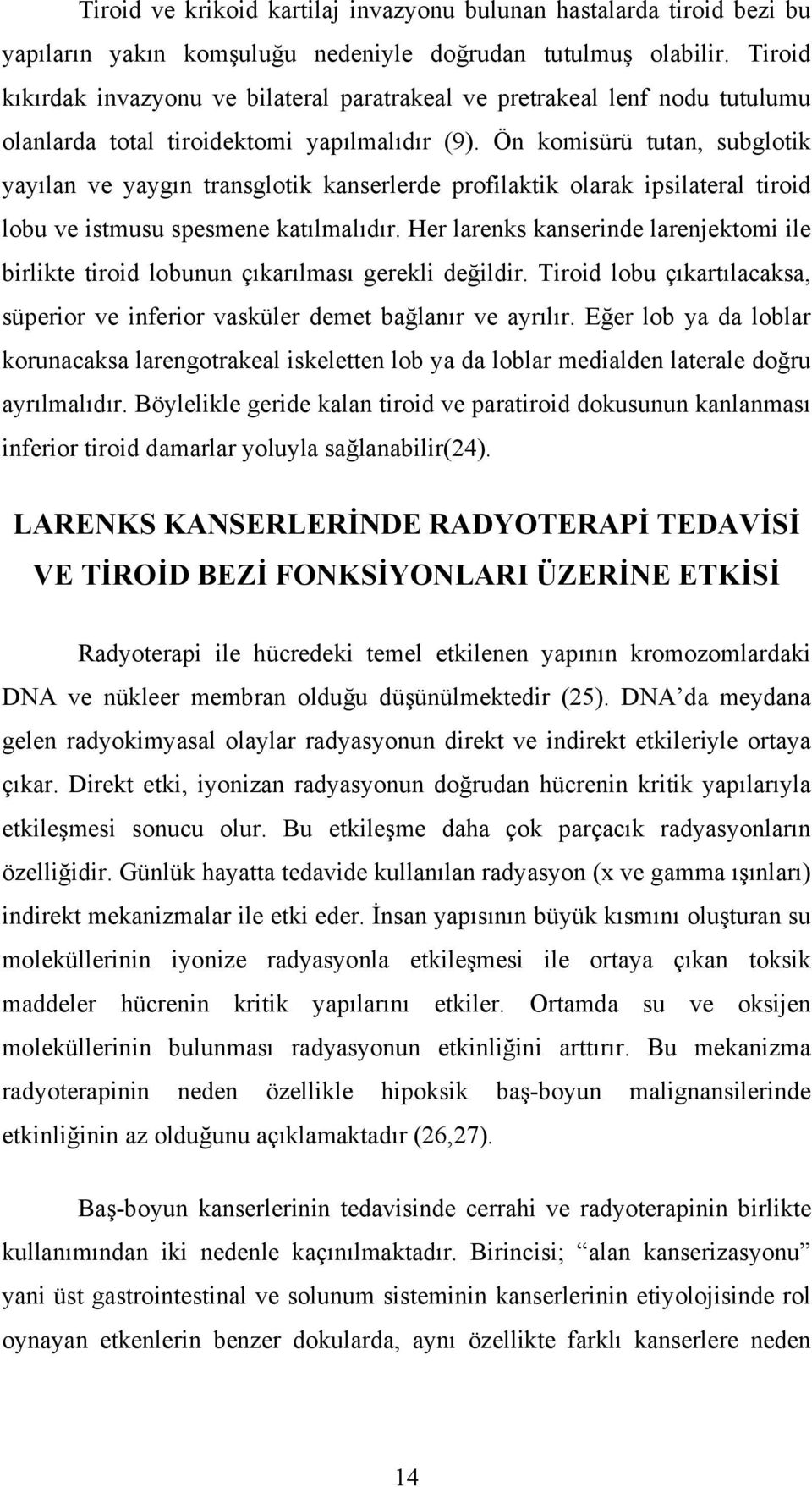 Ön komisürü tutan, subglotik yayılan ve yaygın transglotik kanserlerde profilaktik olarak ipsilateral tiroid lobu ve istmusu spesmene katılmalıdır.