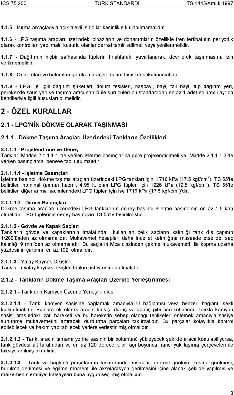 1.1.9 - LPG ile ilgili dağõtõm şirketleri, dolum tesisleri, başbayi, bayi, tali bayi, tüp dağõtõm yeri, perakende satõş yeri ve taşõma aracõ sahibi ile sürücüleri bu standarddan en az 1 adet edinmeli