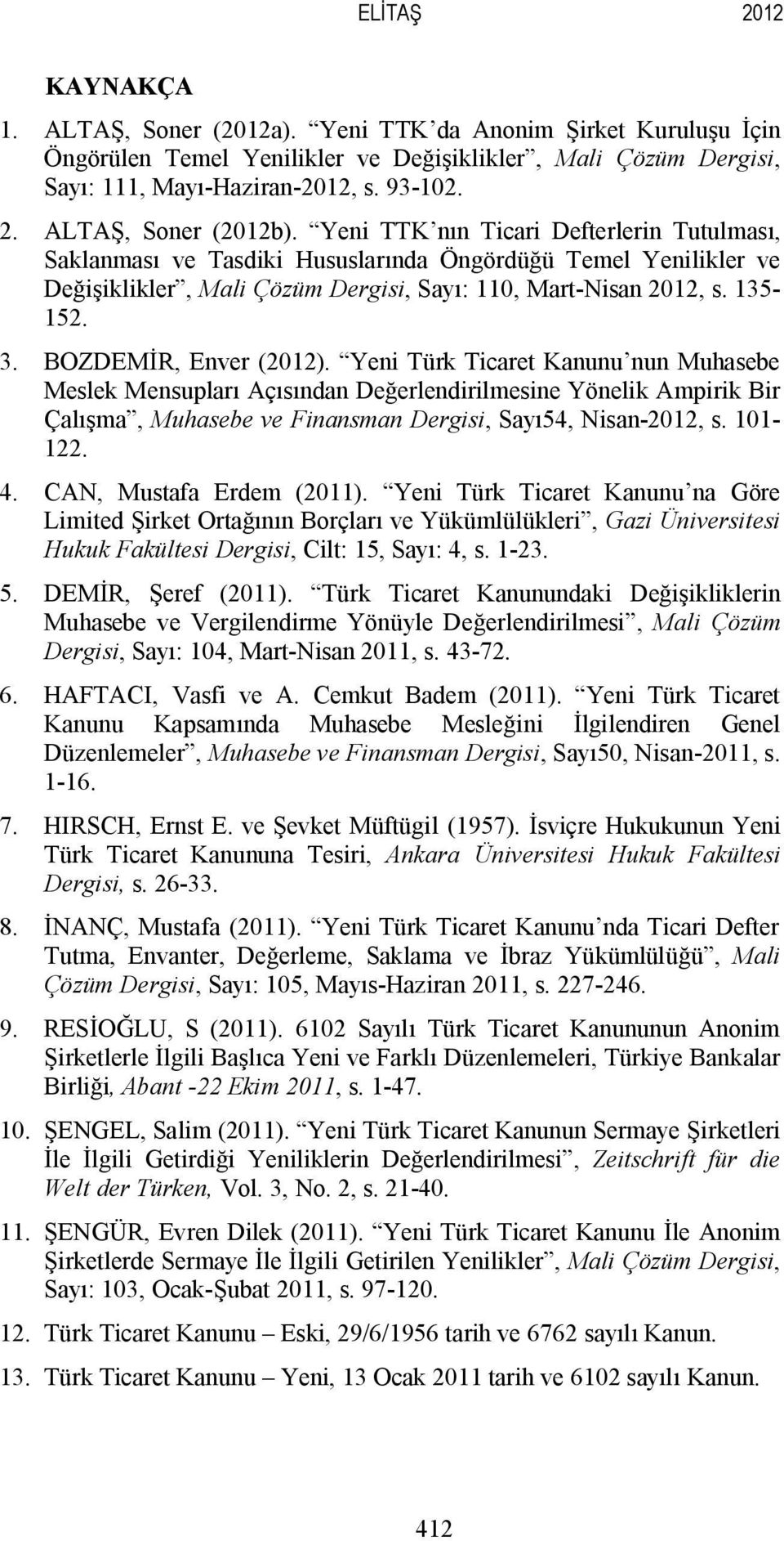 BOZDEMİR, Enver (2012). Yeni Türk Ticaret Kanunu nun Muhasebe Meslek Mensupları Açısından Değerlendirilmesine Yönelik Ampirik Bir Çalışma, Muhasebe ve Finansman Dergisi, Sayı54, Nisan-2012, s.