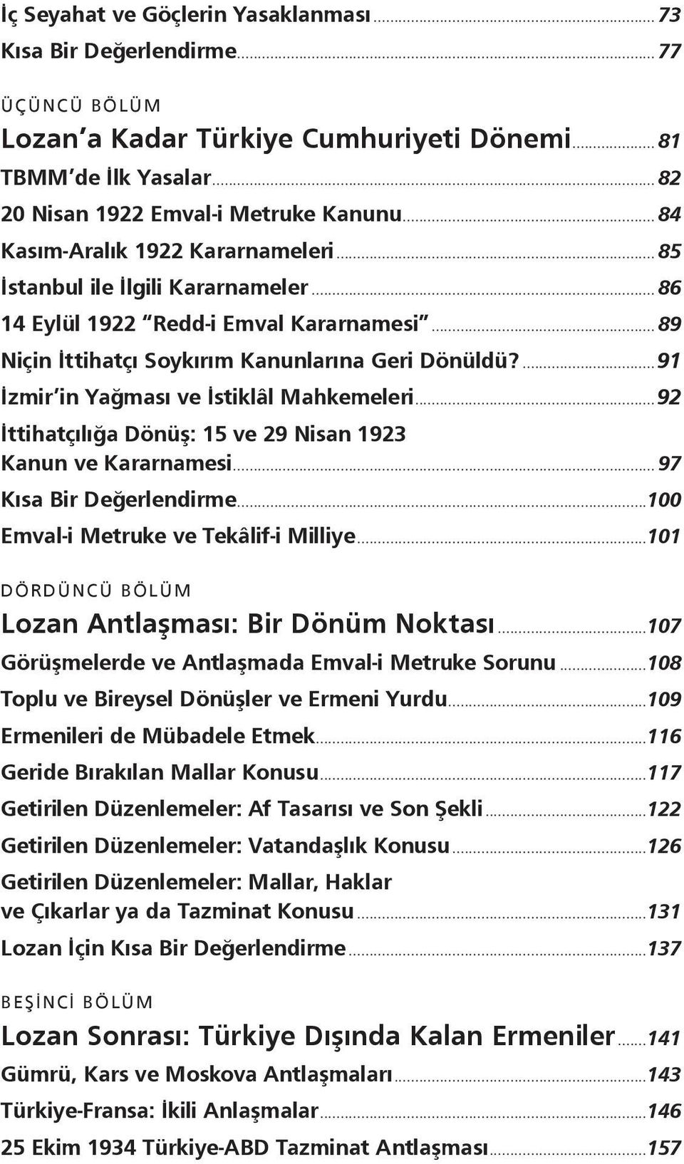 ...91 İzmir in Yağması ve İstiklâl Mahkemeleri...92 İttihatçılığa Dönüş: 15 ve 29 Nisan 1923 Kanun ve Kararnamesi... 97 Kısa Bir Değerlendirme...100 Emval-i Metruke ve Tekâlif-i Milliye.