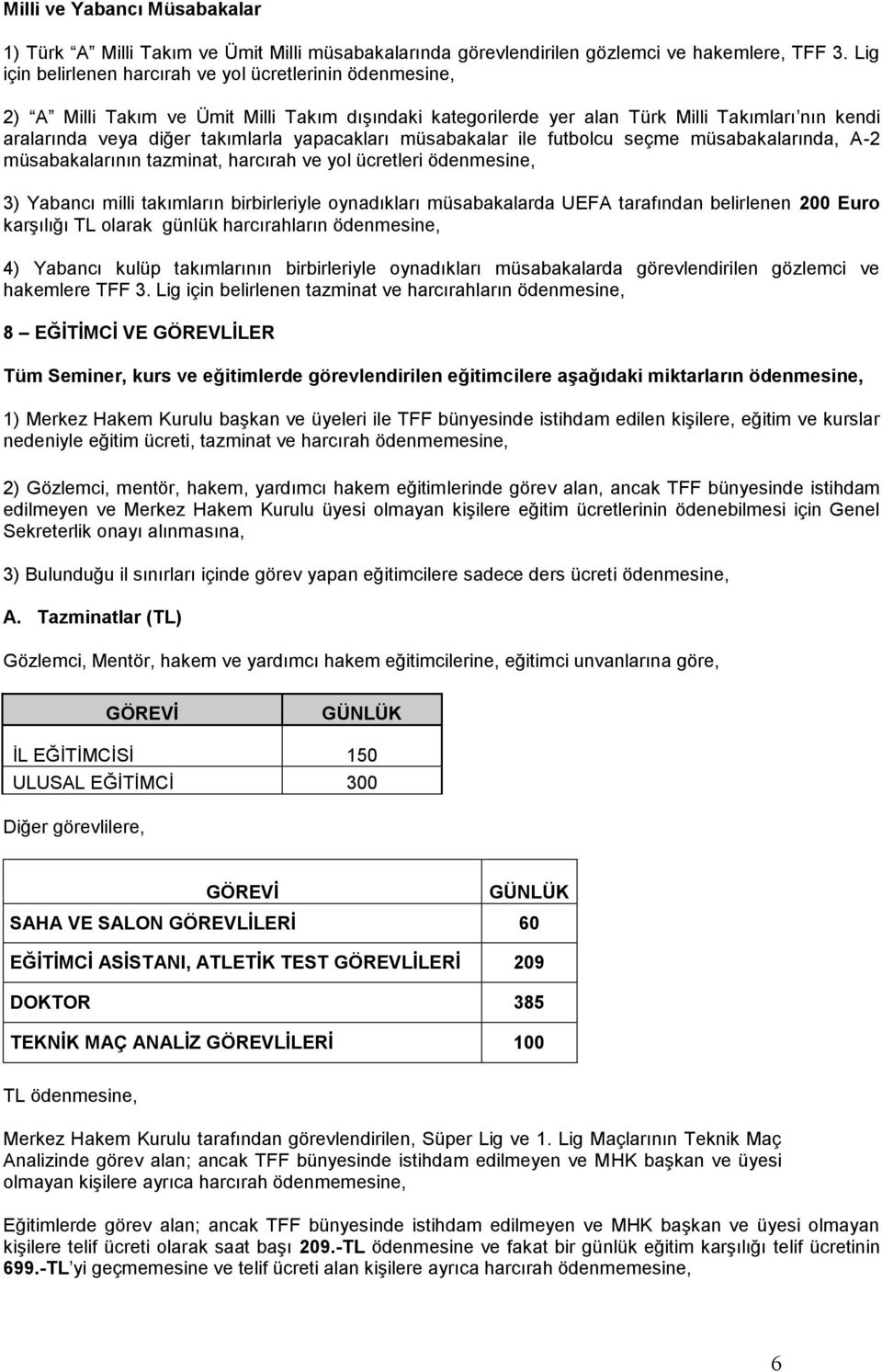 yapacakları müsabakalar ile futbolcu seçme müsabakalarında, A-2 müsabakalarının tazminat, harcırah ve yol ücretleri ödenmesine, 3) Yabancı milli takımların birbirleriyle oynadıkları müsabakalarda