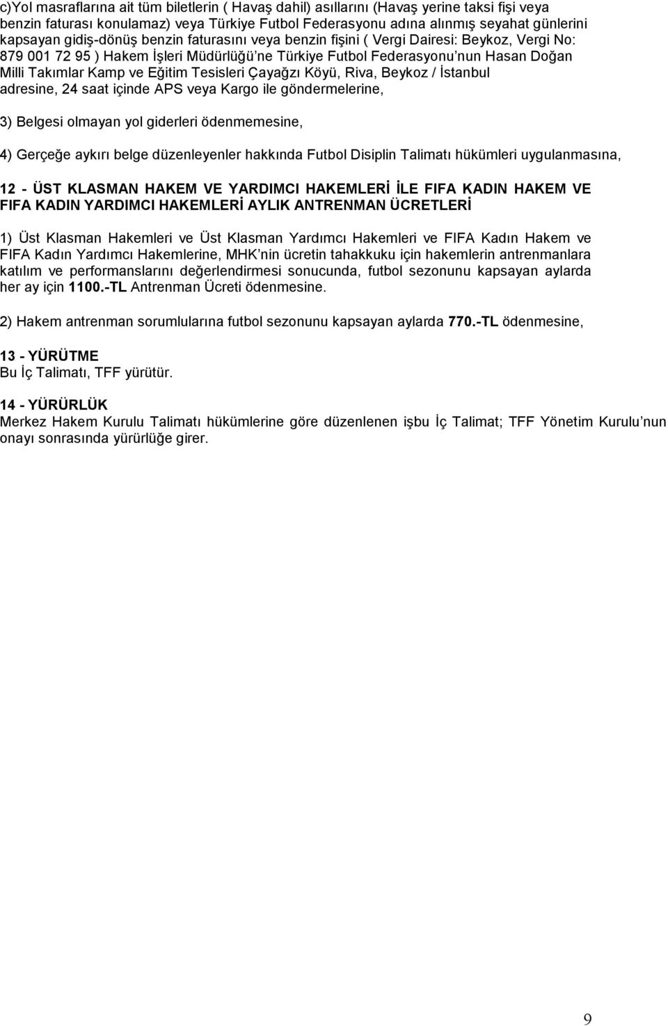 Tesisleri Çayağzı Köyü, Riva, Beykoz / Ġstanbul adresine, 24 saat içinde APS veya Kargo ile göndermelerine, 3) Belgesi olmayan yol giderleri ödenmemesine, 4) Gerçeğe aykırı belge düzenleyenler