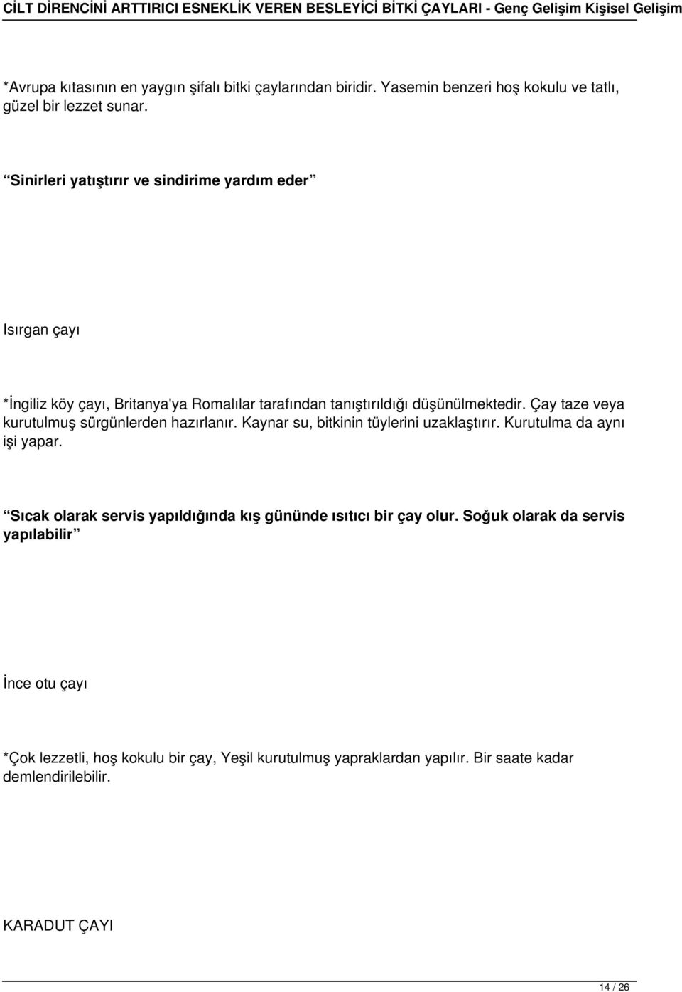 Çay taze veya kurutulmuş sürgünlerden hazırlanır. Kaynar su, bitkinin tüylerini uzaklaştırır. Kurutulma da aynı işi yapar.