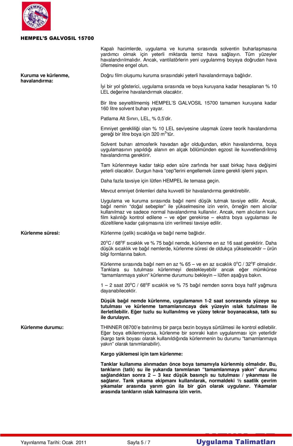 İyi bir yol gösterici, uygulama sırasında ve boya kuruyana kadar hesaplanan % 10 LEL değerine havalandırmak olacaktır.