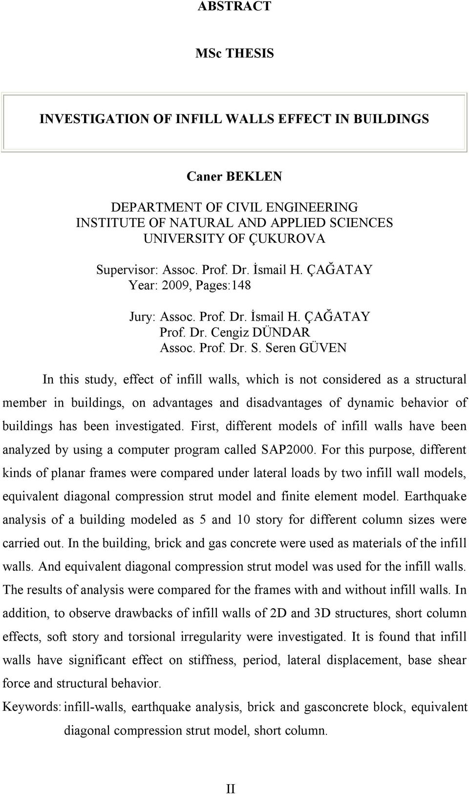Seren GÜVEN In this study, effect of infill walls, which is not considered as a structural member in buildings, on advantages and disadvantages of dynamic behavior of buildings has been investigated.