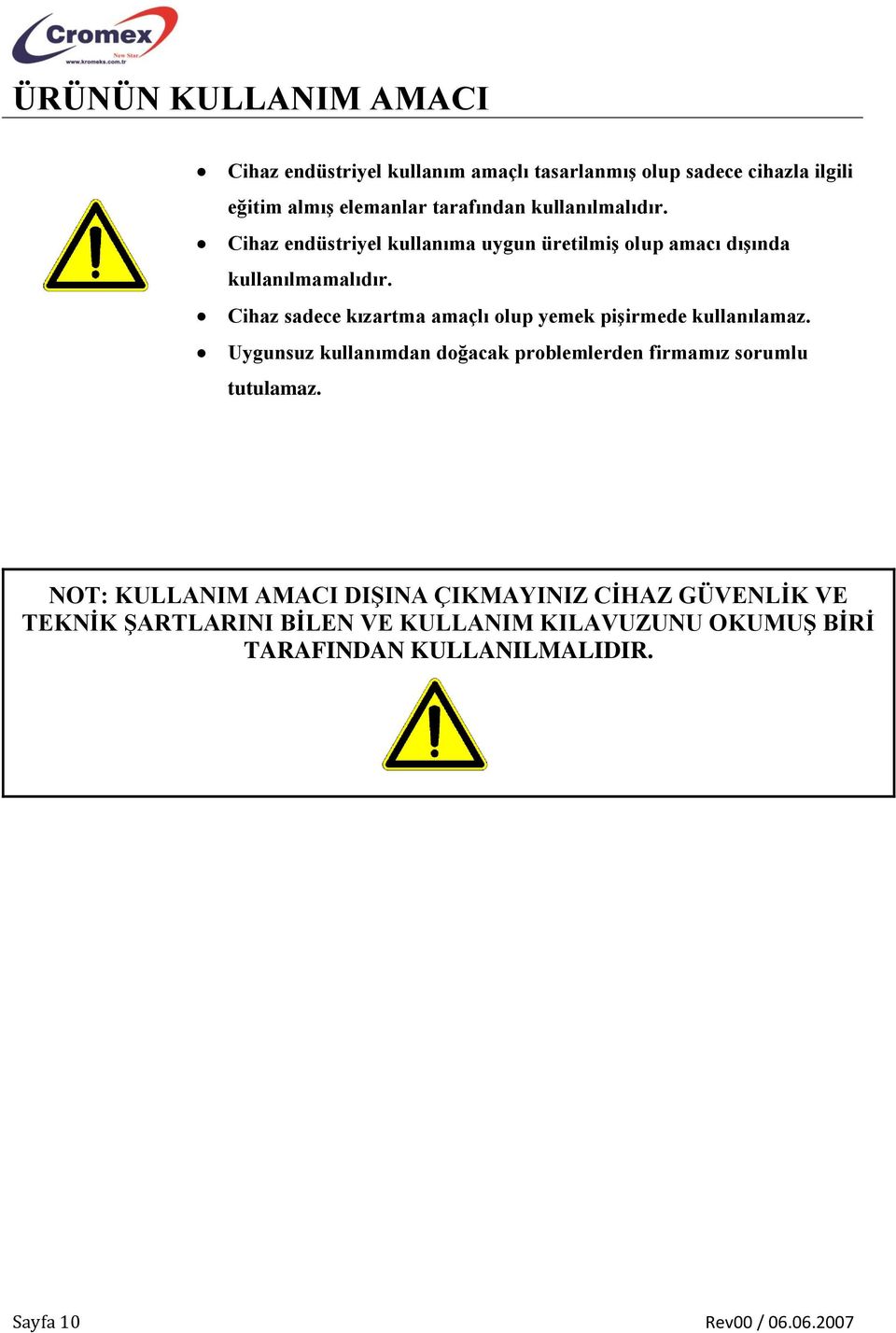 Cihaz sadece kızartma amaçlı olup yemek pişirmede kullanılamaz. Uygunsuz kullanımdan doğacak problemlerden firmamız sorumlu tutulamaz.