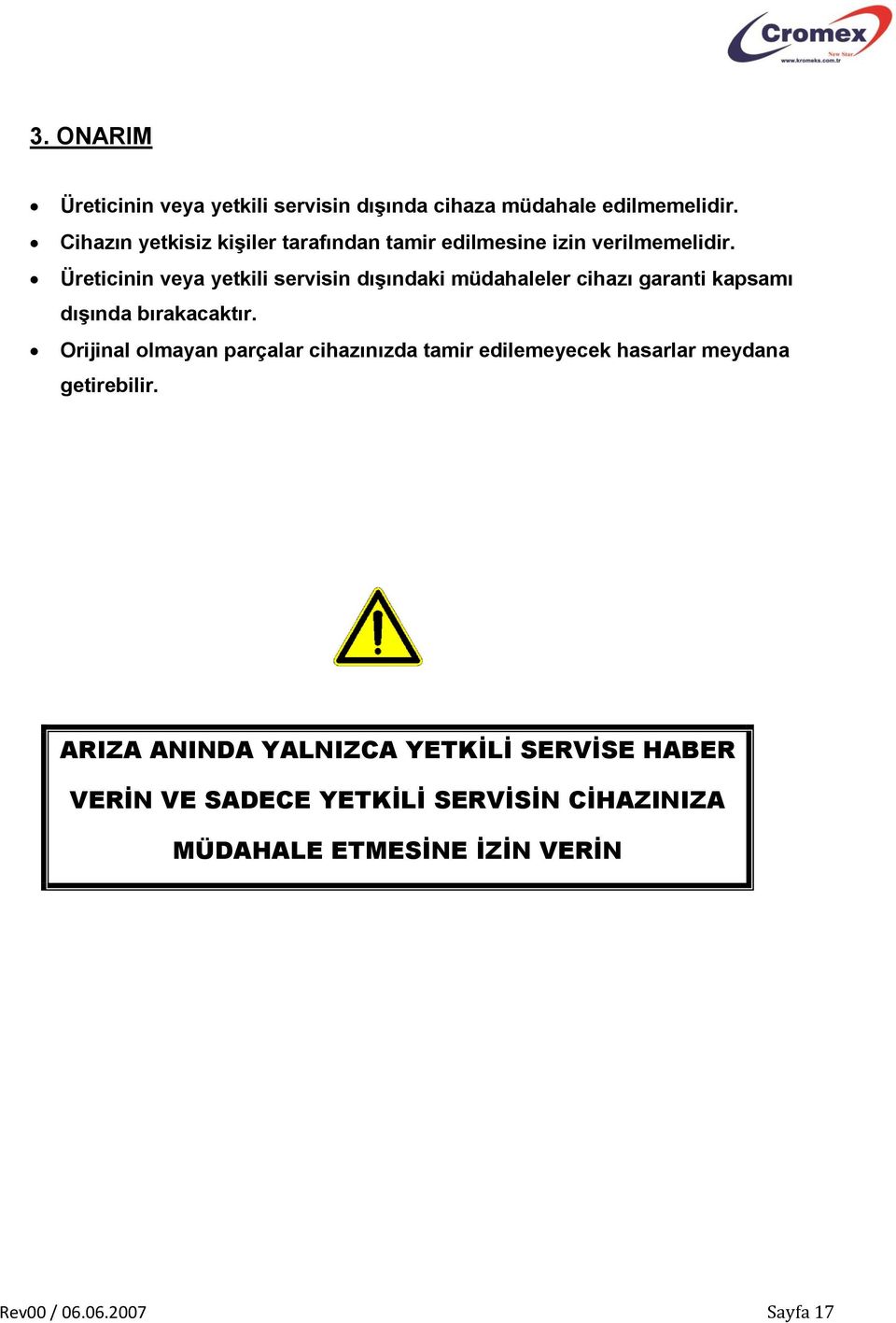 Üreticinin veya yetkili servisin dışındaki müdahaleler cihazı garanti kapsamı dışında bırakacaktır.