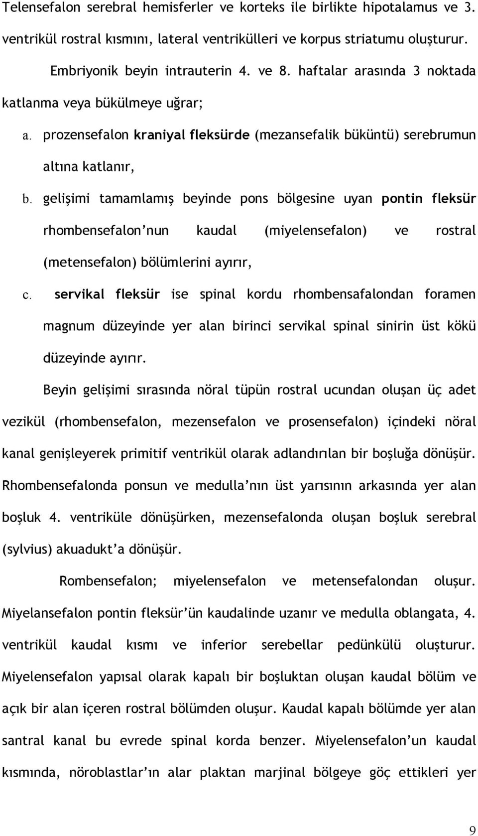 gelişimi tamamlamış beyinde pons bölgesine uyan pontin fleksür rhombensefalon nun kaudal (miyelensefalon) ve rostral (metensefalon) bölümlerini ayırır, c.