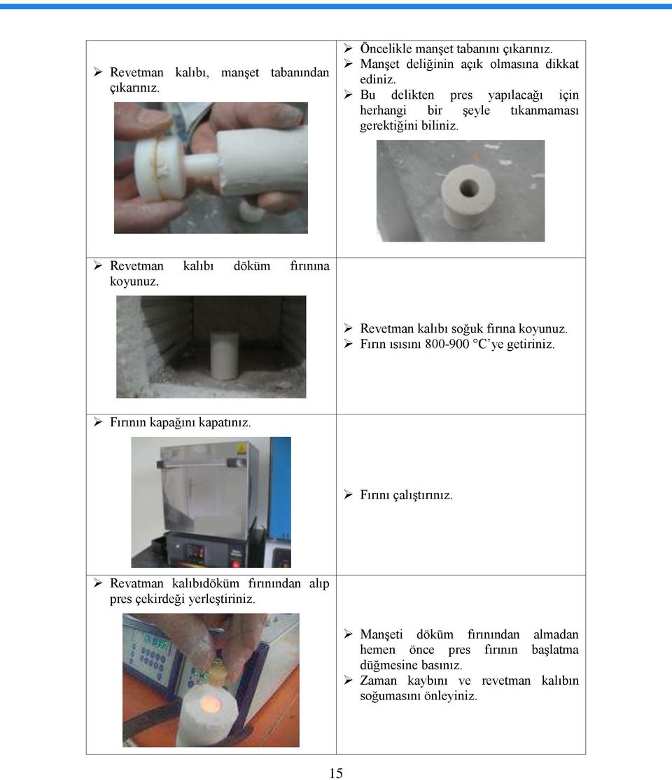 Revetman kalıbı soğuk fırına koyunuz. Fırın ısısını 800-900 C ye getiriniz. Fırının kapağını kapatınız. Fırını çalıģtırınız.