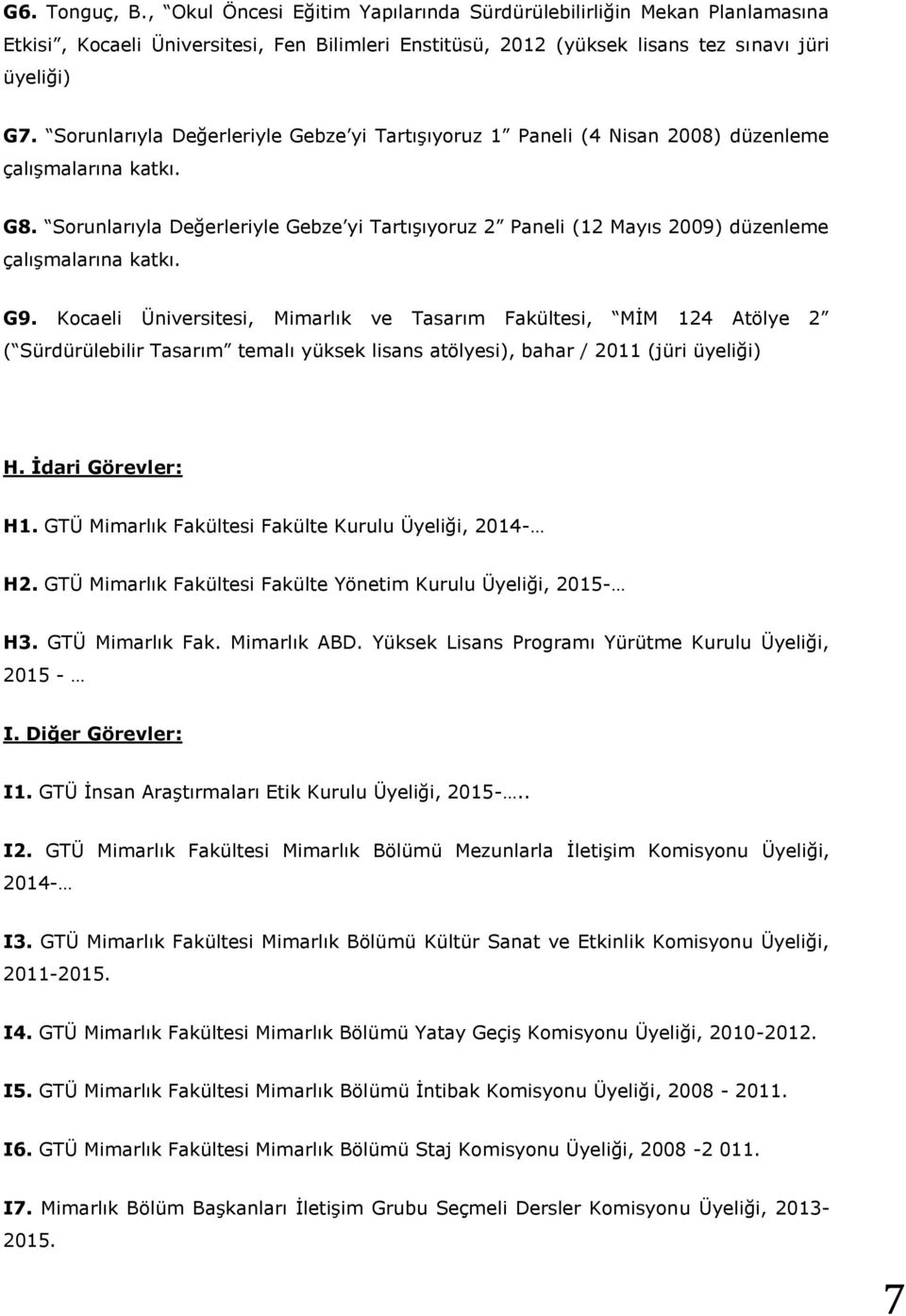 Sorunlarıyla Değerleriyle Gebze yi Tartışıyoruz 2 Paneli (12 Mayıs 2009) düzenleme çalışmalarına katkı. G9.