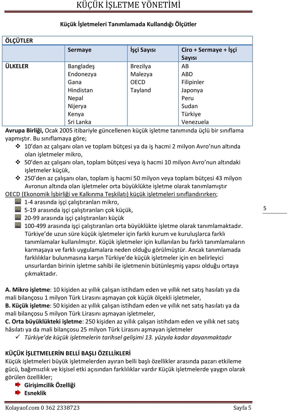 Bu sınıflamaya göre; 10 dan az çalışanı olan ve toplam bütçesi ya da iş hacmi 2 milyon Avro nun altında olan işletmeler mikro, 50 den az çalışanı olan, toplam bütçesi veya iş hacmi 10 milyon Avro nun