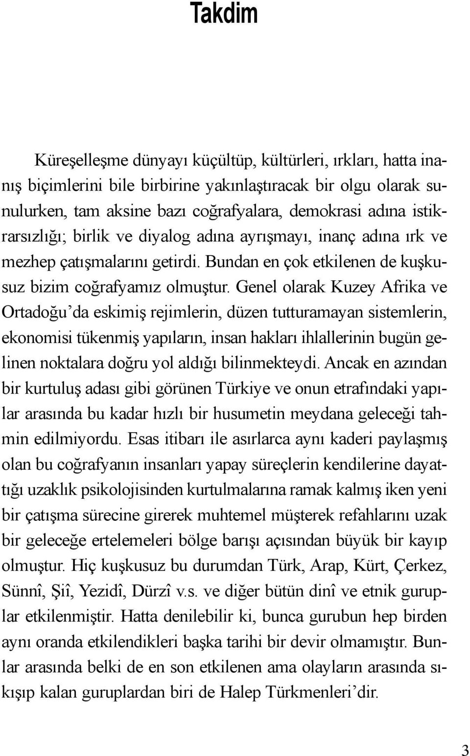 Genel olarak Kuzey Afrika ve Ortadoğu da eskimiş rejimlerin, düzen tutturamayan sistemlerin, ekonomisi tükenmiş yapıların, insan hakları ihlallerinin bugün gelinen noktalara doğru yol aldığı