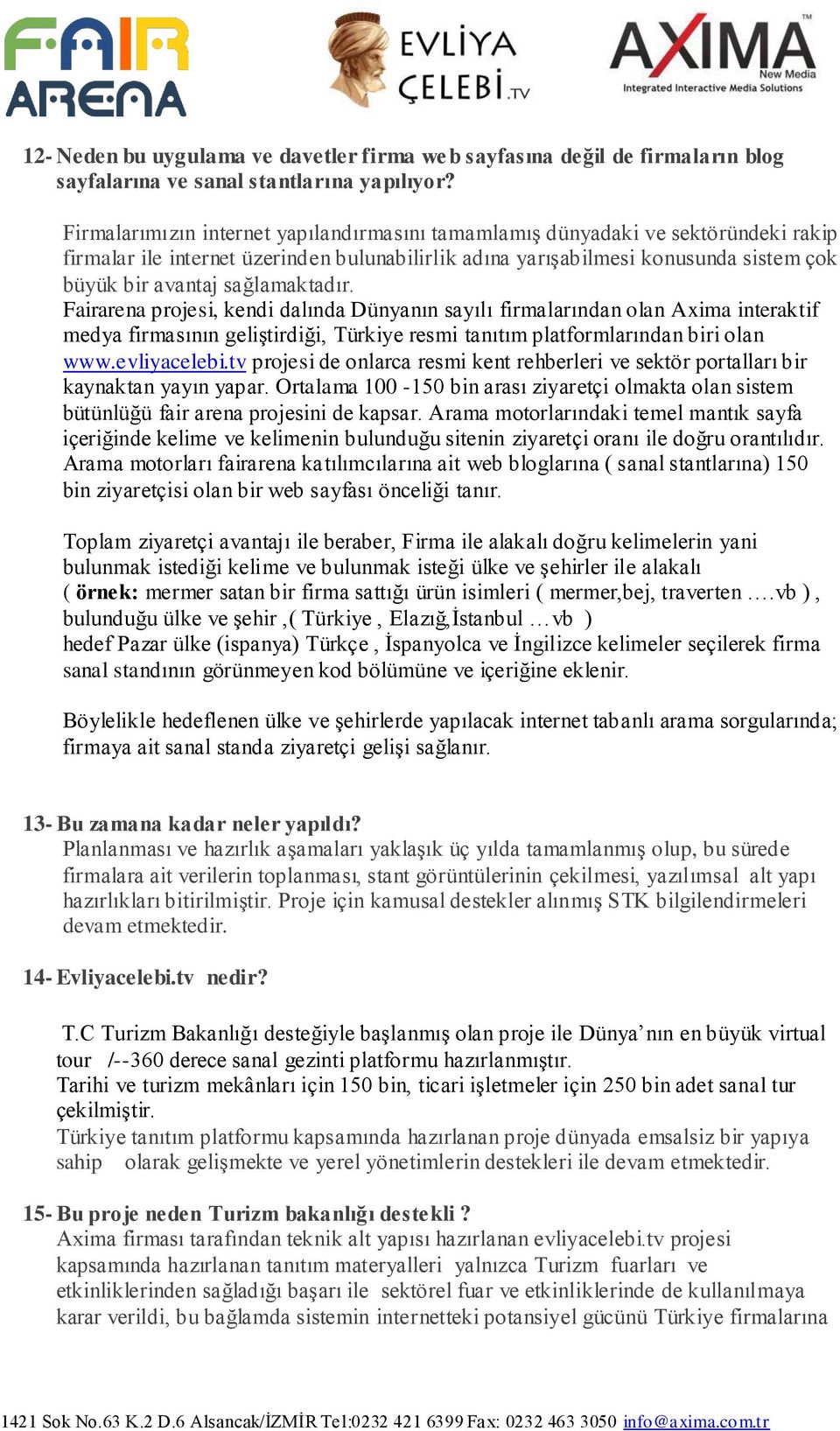 sağlamaktadır. Fairarena projesi, kendi dalında Dünyanın sayılı firmalarından olan Axima interaktif medya firmasının geliştirdiği, Türkiye resmi tanıtım platformlarından biri olan www.evliyacelebi.