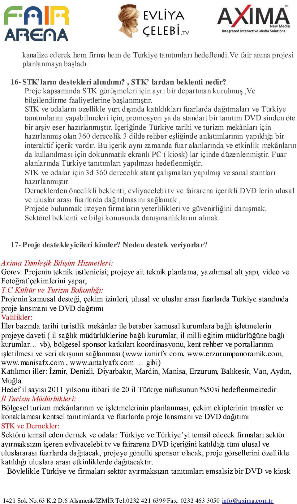 STK ve odaların özellikle yurt dışında katıldıkları fuarlarda dağıtmaları ve Türkiye tanıtımlarını yapabilmeleri için, promosyon ya da standart bir tanıtım DVD sinden öte bir arşiv eser