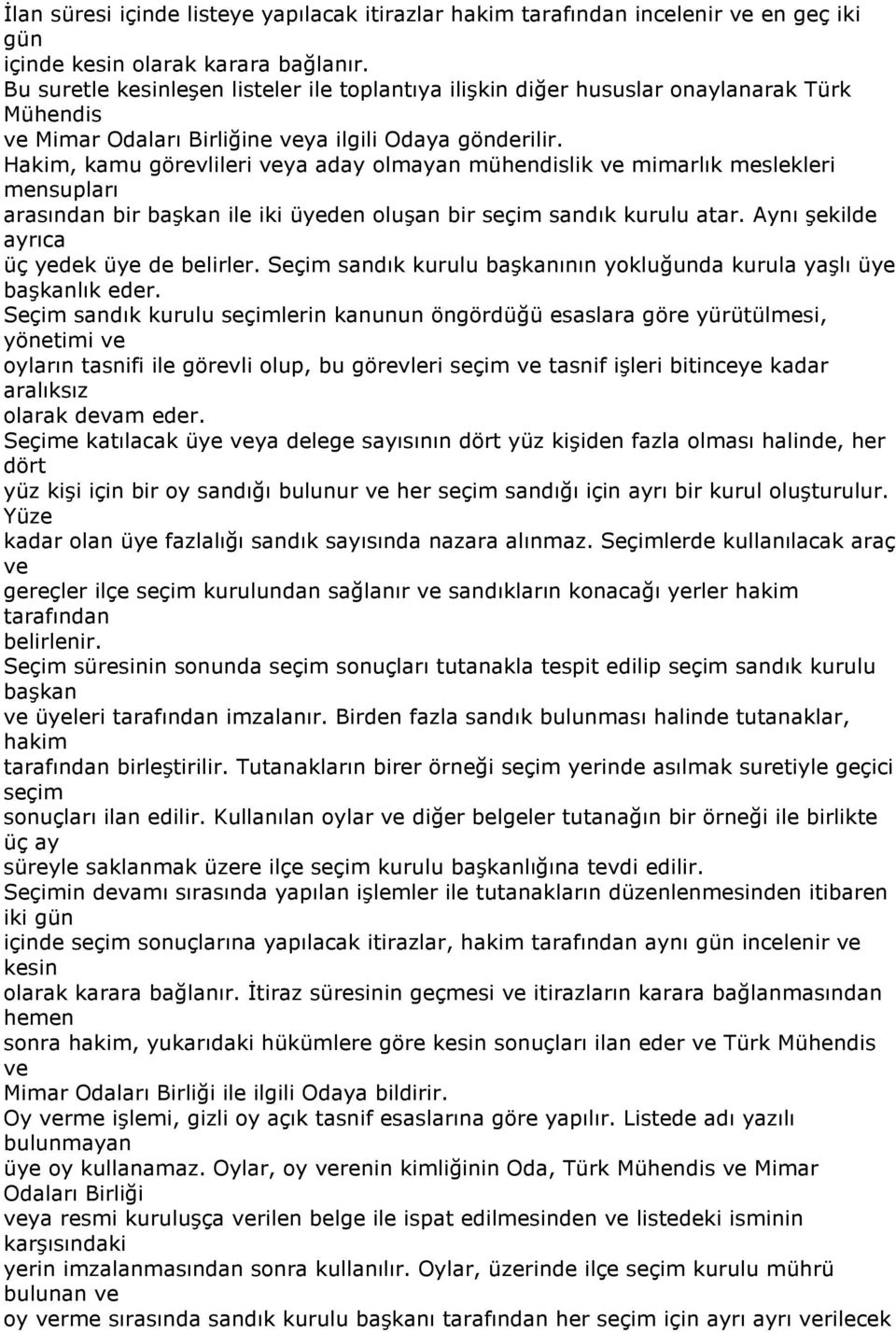 Hakim, kamu görevlileri ya aday olmayan mühendislik mimarlık meslekleri mensupları arasından bir başkan ile iki üyeden oluşan bir seçim sandık kurulu atar.