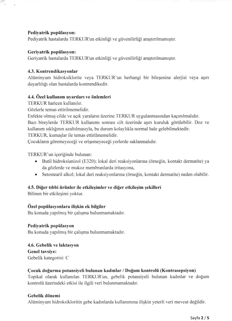 Gdzlerle temas ettirilmemelidir. Enfekte olmug cilde ve agrk yaralann iizerine TERKUR uygulanmasrndan kagrmlmahdrr. Bazr bireylerde TERKUR kullammr sonrasr cilt iizerinde aqrn kuruluk gdrtlebilir.