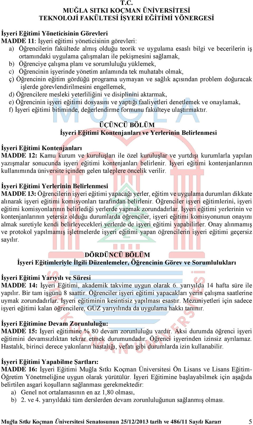 ve sağlık açısından problem doğuracak işlerde görevlendirilmesini engellemek, d) Öğrencilere mesleki yeterliliğini ve disiplinini aktarmak, e) Öğrencinin işyeri eğitimi dosyasını ve yaptığı