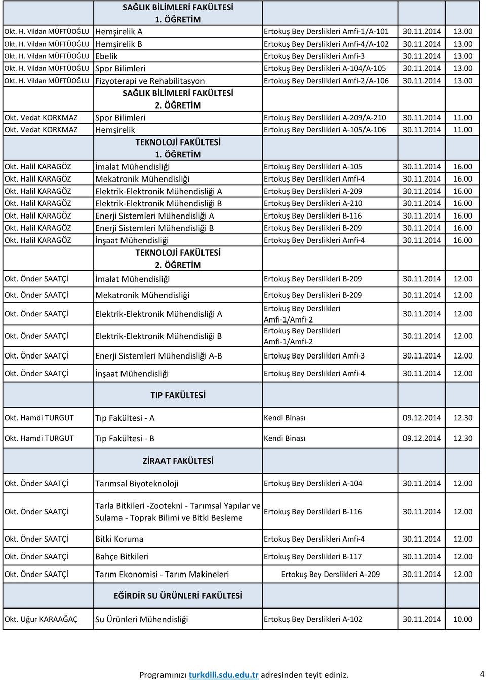 11.2014 11.00 Hemşirelik A-105/A-106 30.11.2014 11.00 TEKNOLOJİ FAKÜLTESİ Okt. Halil KARAGÖZ İmalat Mühendisliği A-105 30.11.2014 16.00 Okt. Halil KARAGÖZ Mekatronik Mühendisliği Amfi-4 30.11.2014 16.00 Okt. Halil KARAGÖZ Elektrik-Elektronik Mühendisliği A A-209 30.