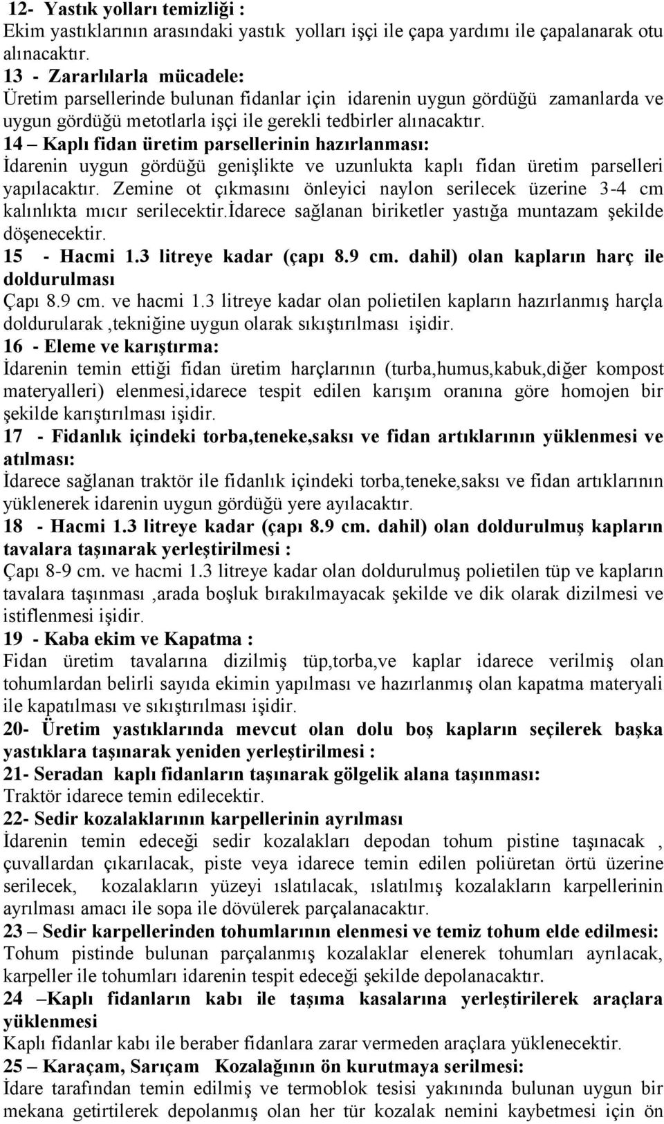 14 Kaplı fidan üretim parsellerinin hazırlanması: İdarenin uygun gördüğü genişlikte ve uzunlukta kaplı fidan üretim parselleri yapılacaktır.