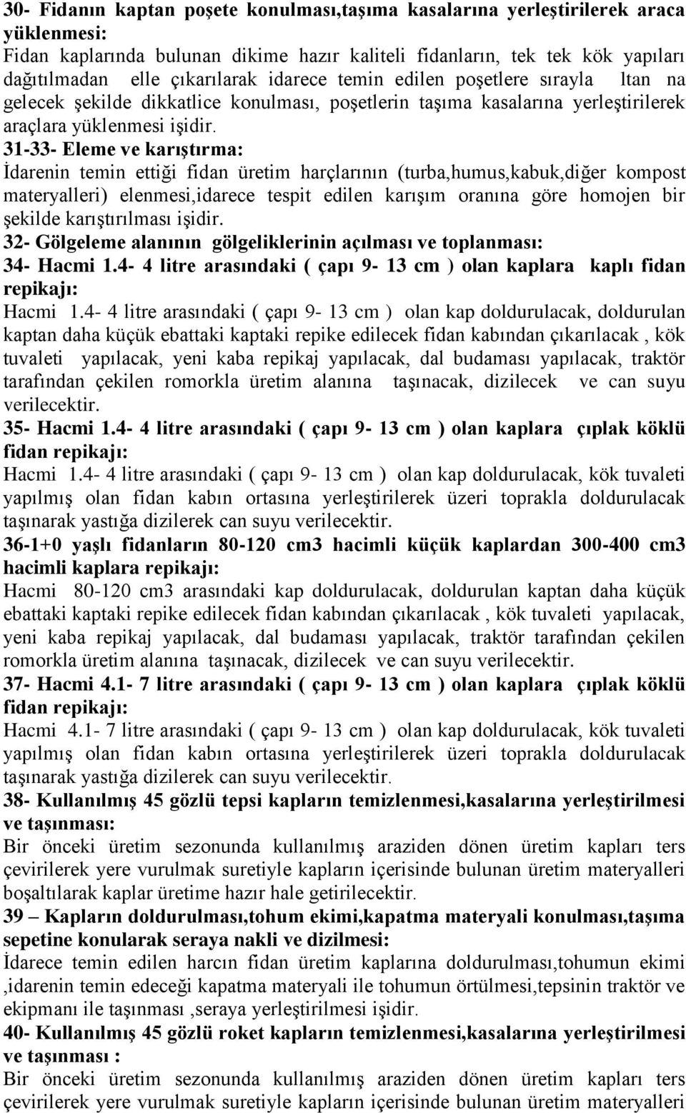 31-33- Eleme ve karıştırma: İdarenin temin ettiği fidan üretim harçlarının (turba,humus,kabuk,diğer kompost materyalleri) elenmesi,idarece tespit edilen karışım oranına göre homojen bir şekilde