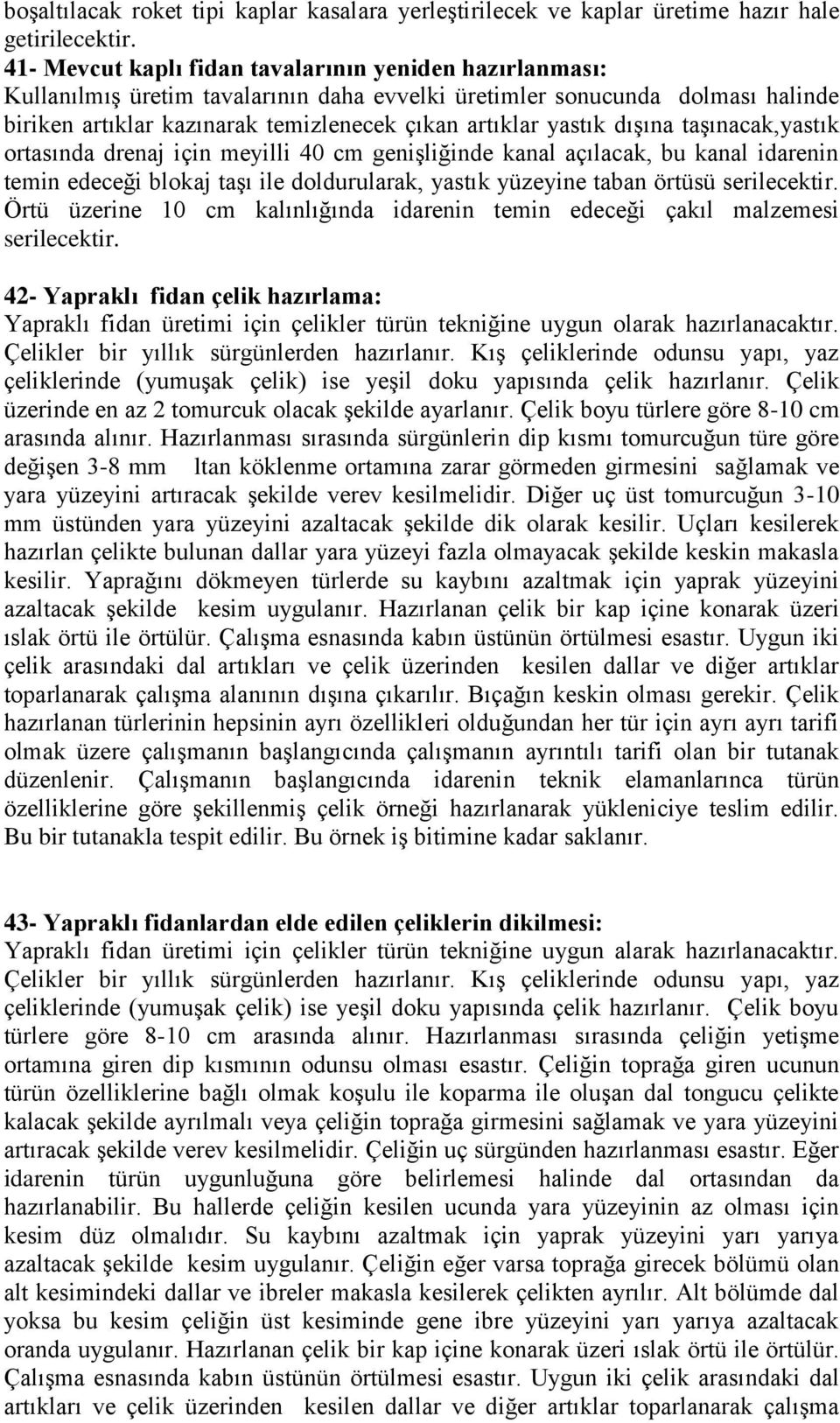 dışına taşınacak,yastık ortasında drenaj için meyilli 40 cm genişliğinde kanal açılacak, bu kanal idarenin temin edeceği blokaj taşı ile doldurularak, yastık yüzeyine taban örtüsü serilecektir.