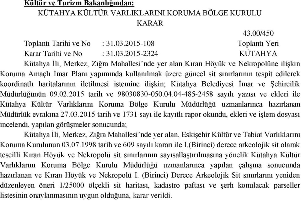 2015-2324 KÜTAHYA Kütahya İli, Merkez, Zığra Mahallesi nde yer alan Kıran Höyük ve Nekropolüne ilişkin Koruma Amaçlı İmar Planı yapımında kullanılmak üzere güncel sit sınırlarının tespit edilerek