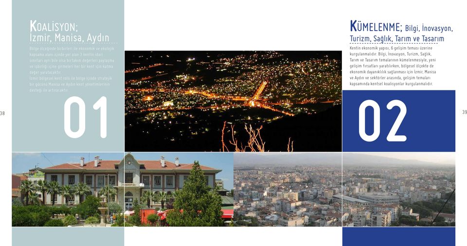 01 KÜMELENME; Bilgi, İnovasyon, Turizm, Sağlık, Tarım ve Tasarım Kentin ekonomik yapısı, 6 gelişim teması üzerine kurgulanmalıdır.