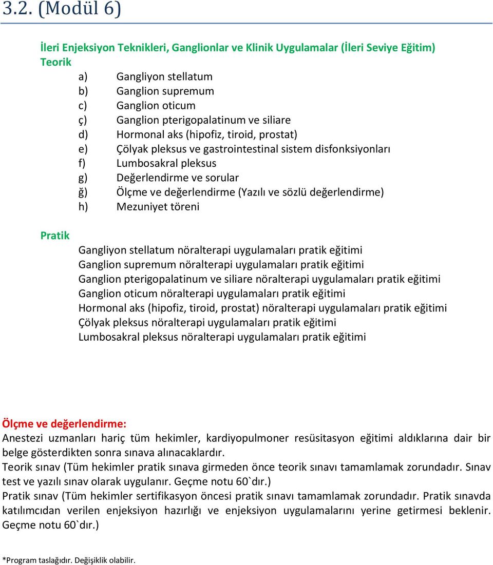 (Yazılı ve sözlü değerlendirme) h) Mezuniyet töreni Pratik Gangliyon stellatum nöralterapi uygulamaları pratik eğitimi Ganglion supremum nöralterapi uygulamaları pratik eğitimi Ganglion