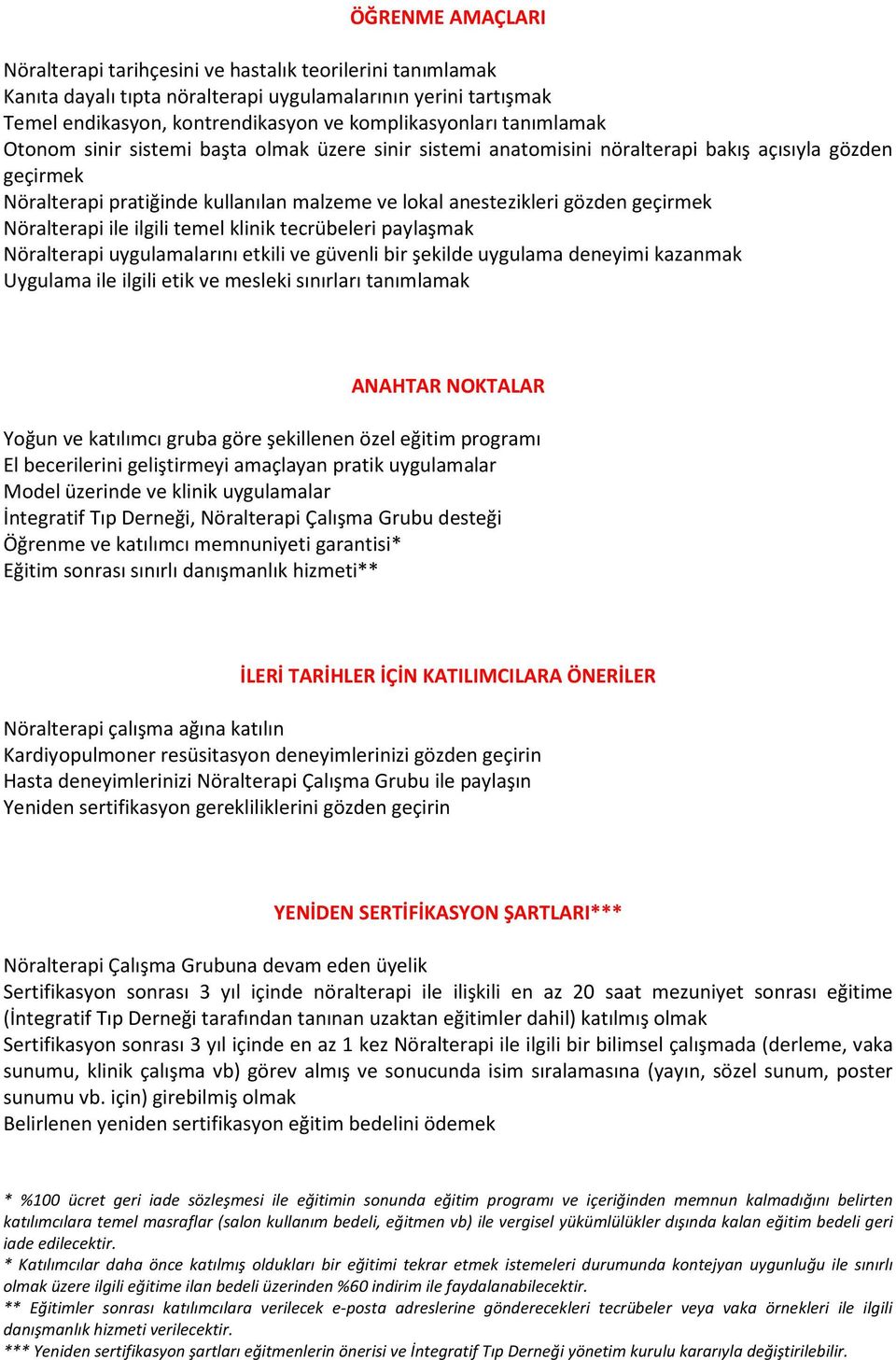 Nöralterapi ile ilgili temel klinik tecrübeleri paylaşmak Nöralterapi uygulamalarını etkili ve güvenli bir şekilde uygulama deneyimi kazanmak Uygulama ile ilgili etik ve mesleki sınırları tanımlamak