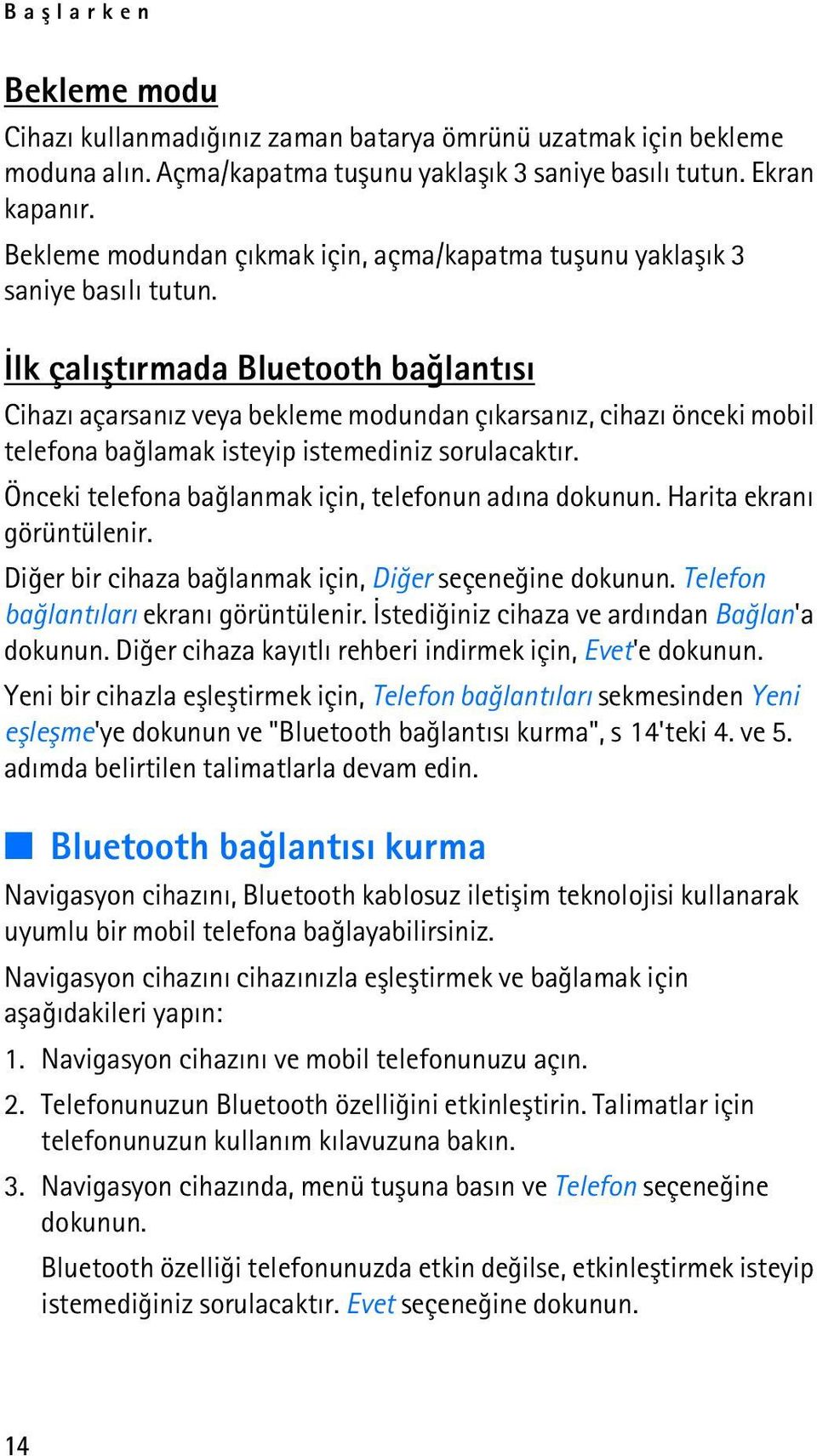 Ýlk çalýþtýrmada Bluetooth baðlantýsý Cihazý açarsanýz veya bekleme modundan çýkarsanýz, cihazý önceki mobil telefona baðlamak isteyip istemediniz sorulacaktýr.