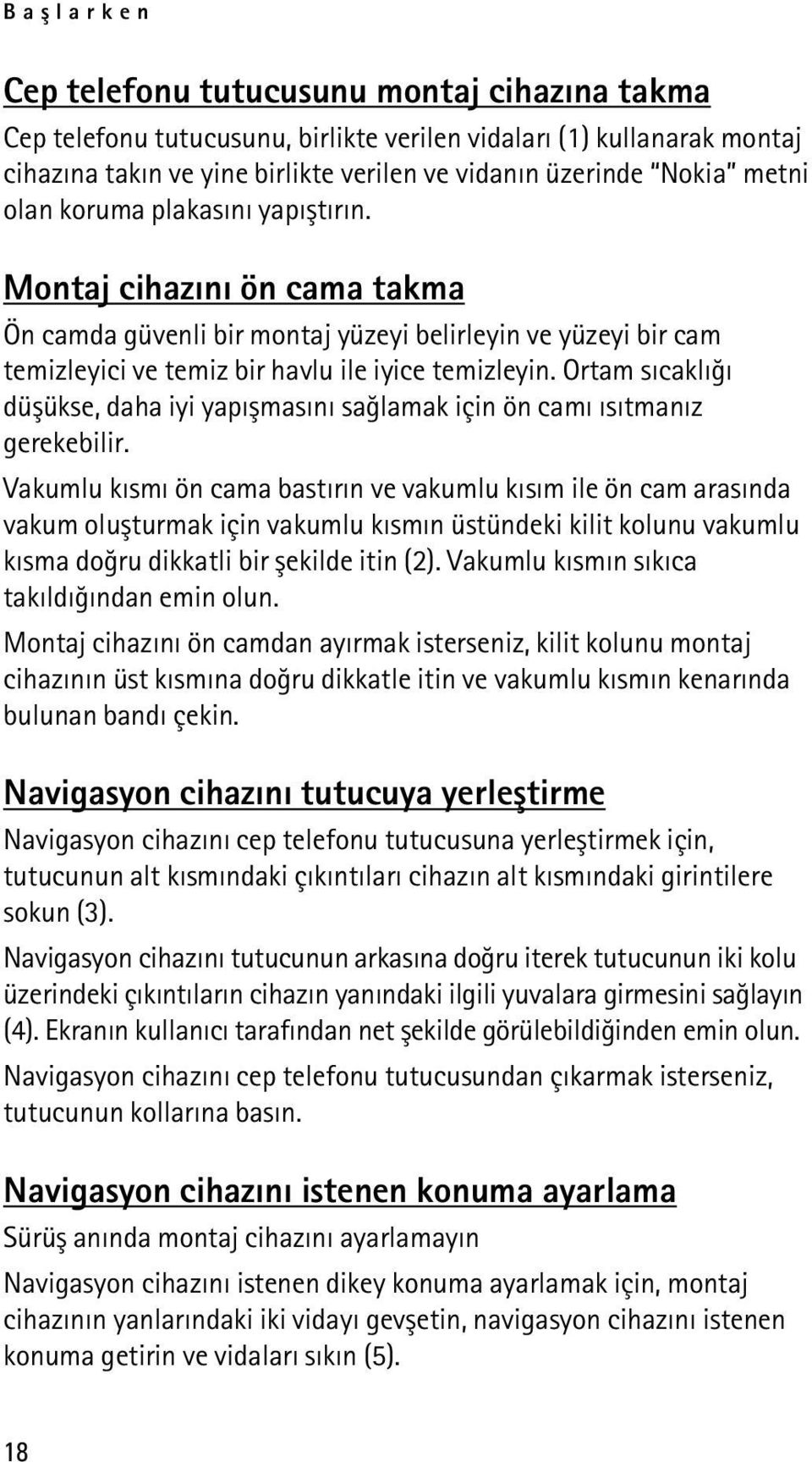 Ortam sýcaklýðý düþükse, daha iyi yapýþmasýný saðlamak için ön camý ýsýtmanýz gerekebilir.