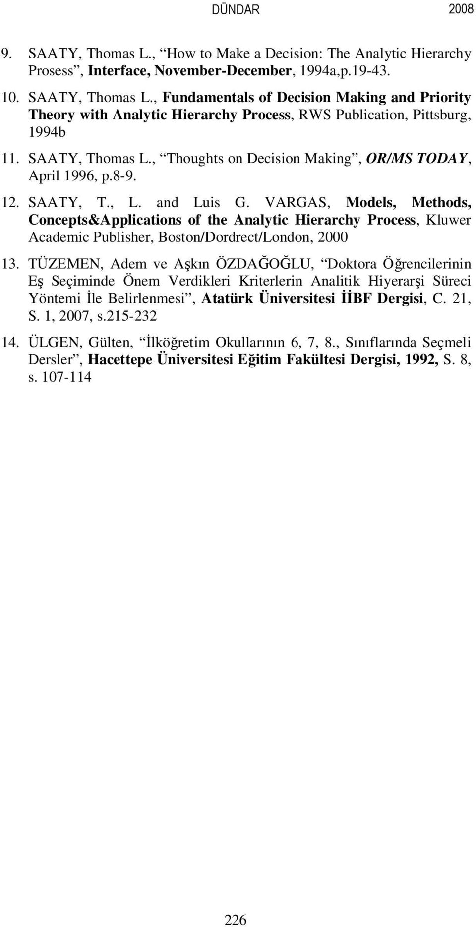 VARGAS, Models, Methods, Concepts&Applications of the Analytic Hierarchy Process, Kluwer Academic Publisher, Boston/Dordrect/London, 2000 13.