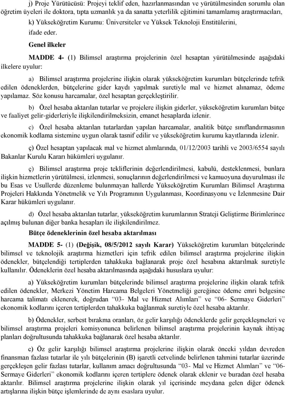 Genel ilkeler MADDE 4- (1) Bilimsel araştırma projelerinin özel hesaptan yürütülmesinde aşağıdaki ilkelere uyulur: a) Bilimsel araştırma projelerine ilişkin olarak yükseköğretim kurumları