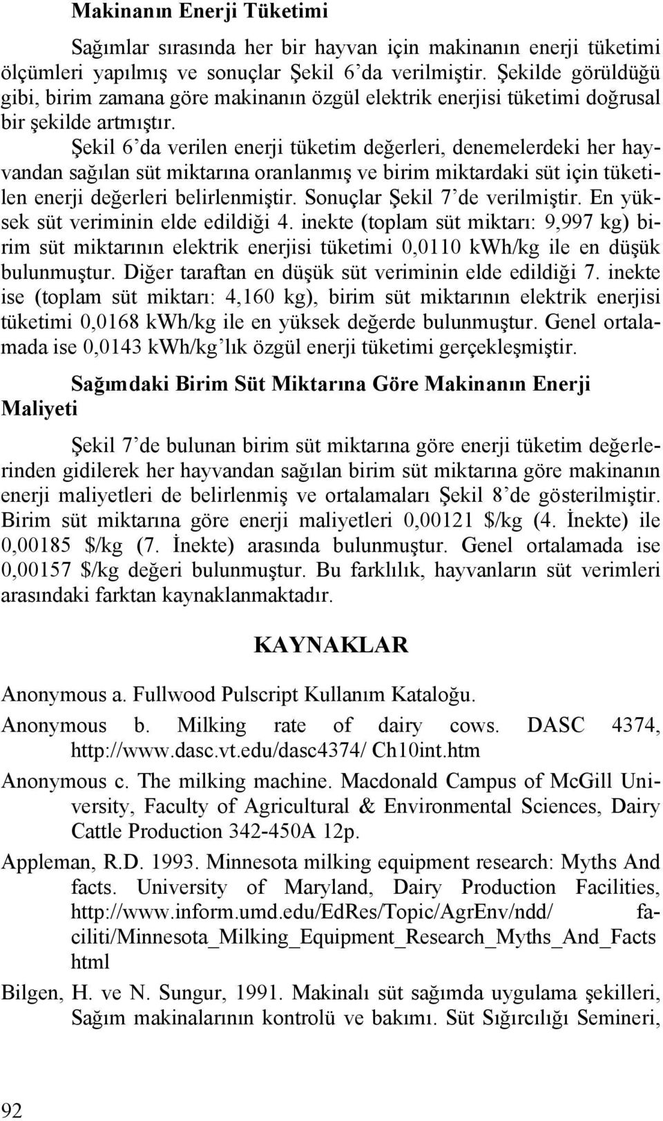 Şekil 6 da verilen enerji tüketim değerleri, denemelerdeki her hayvandan sağılan süt miktarına oranlanmış ve birim miktardaki süt için tüketilen enerji değerleri belirlenmiştir.