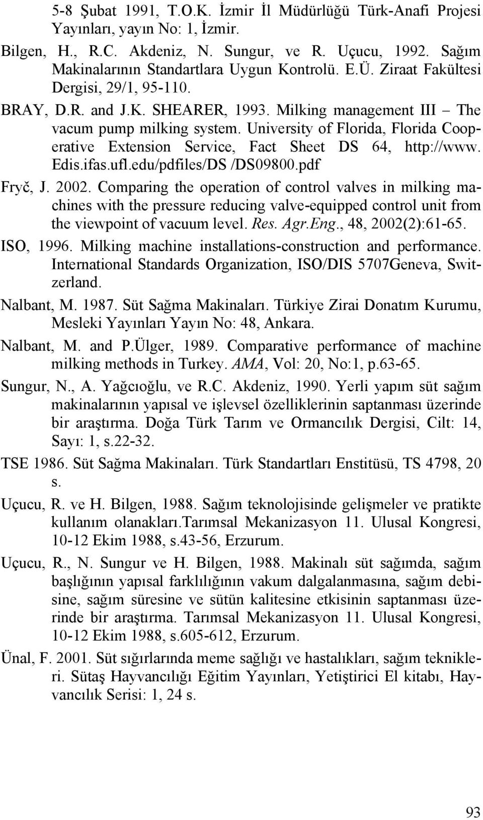 University of Florida, Florida Cooperative Extension Service, Fact Sheet DS 64, http://www. Edis.ifas.ufl.edu/pdfiles/DS /DS09800.pdf Fryč, J. 2002.