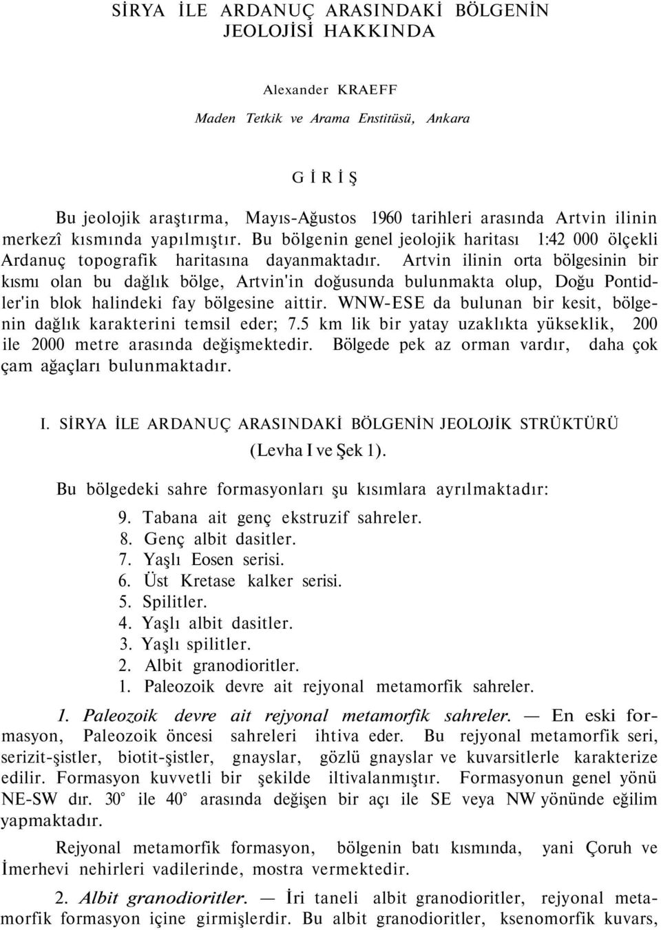 Artvin ilinin orta bölgesinin bir kısmı olan bu dağlık bölge, Artvin'in doğusunda bulunmakta olup, Doğu Pontidler'in blok halindeki fay bölgesine aittir.