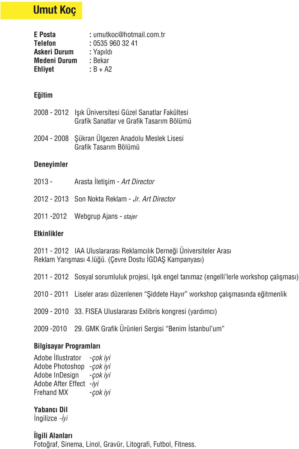 Şükran Ülgezen Anadolu Meslek Lisesi Grafik Tasarım Bölümü Deneyimler 2013 - Arasta İletişim - Art Director 2012-2013 Son Nokta Reklam - Jr.