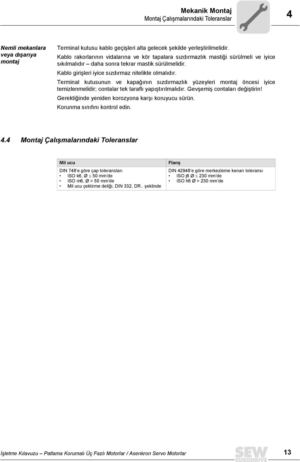 Terminal kutusunun ve kapağının sızdırmazlık yüzeyleri montaj öncesi iyice temizlenmelidir; contalar tek taraflı yapıştırılmalıdır. Gevşemiş contaları değiştirin!