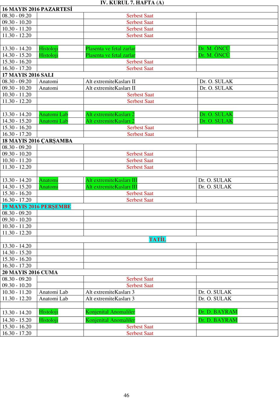 30-14.20 Anatomi Alt extremitekasları III Dr. O. SULAK 14.30-15.20 Anatomi Alt extremitekasları III Dr. O. SULAK 19 MAYIS 2016 PERŞEMBE 09.30-10.20 10.30-11.20 11.30-12.20 TATİL 13.30-14.20 14.30-15.20 15.