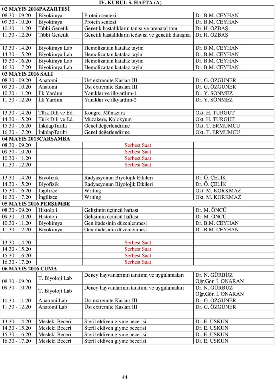 20 Biyokimya Lab Hemolizattan katalaz tayini Dr. B.M. CEYHAN 14.30-15.20 Biyokimya Lab Hemolizattan katalaz tayini Dr. B.M. CEYHAN 15.30-16.20 Biyokimya Lab Hemolizattan katalaz tayini Dr. B.M. CEYHAN 16.