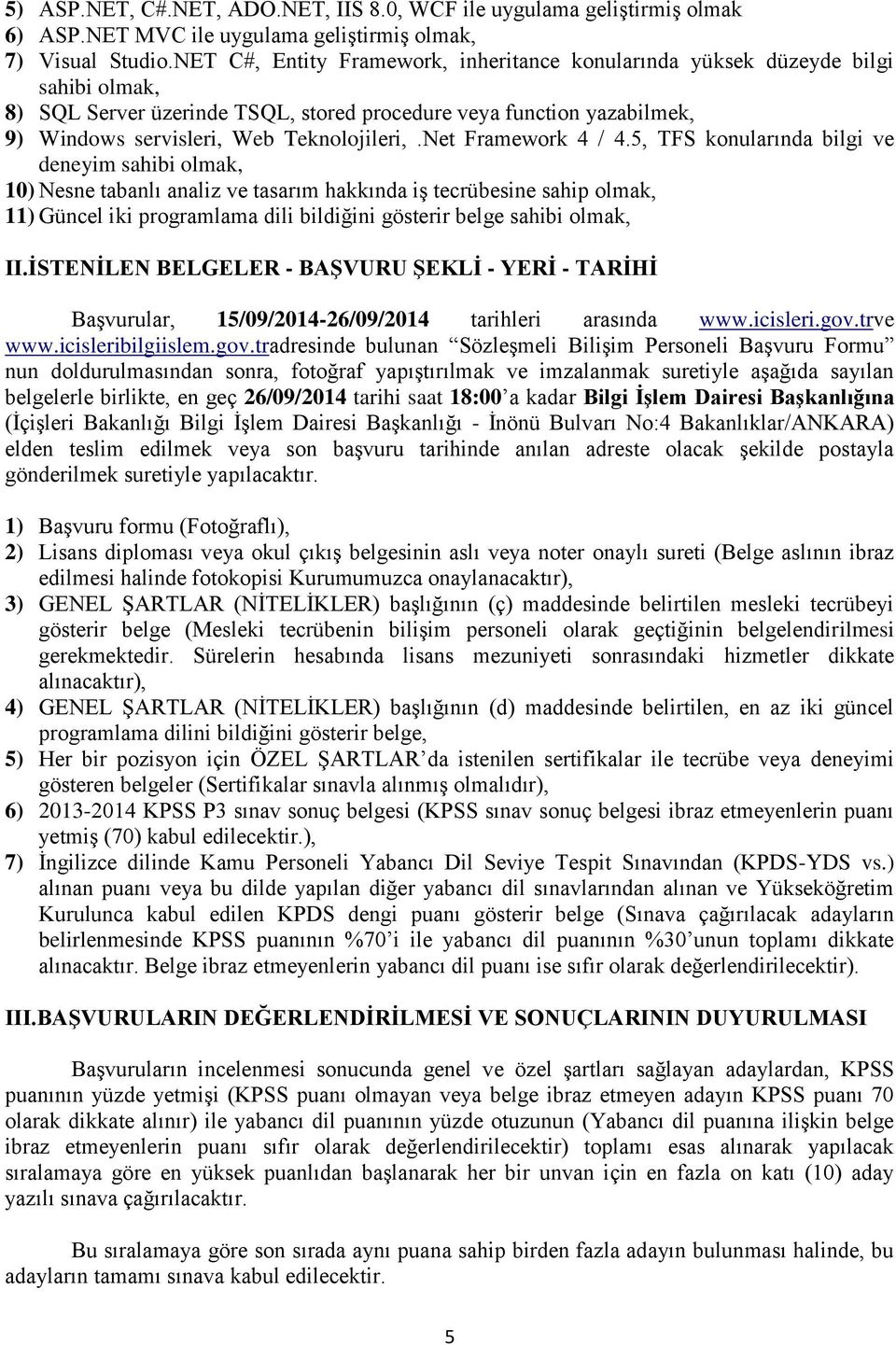 Net Framework 4 / 4.5, TFS konularında bilgi ve deneyim sahibi 10) Nesne tabanlı analiz ve tasarım hakkında iş tecrübesine sahip 11) Güncel iki programlama dili bildiğini gösterir belge sahibi II.