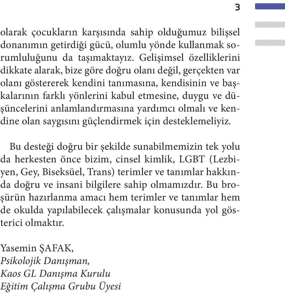 düşüncelerini anlamlandırmasına yardımcı olmalı ve kendine olan saygısını güçlendirmek için desteklemeliyiz.