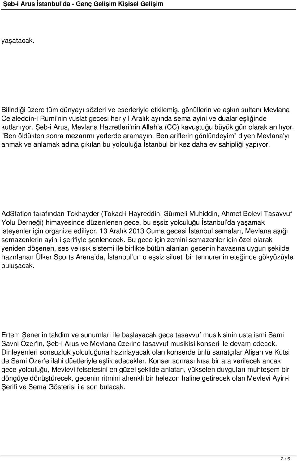 Şeb-i Arus, Mevlana Hazretleri nin Allah a (CC) kavuştuğu büyük gün olarak anılıyor. "Ben öldükten sonra mezarımı yerlerde aramayın.