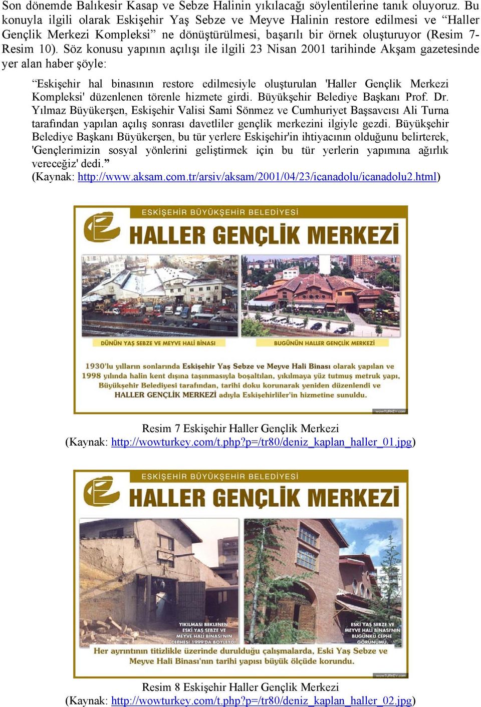 Söz konusu yapının açılışı ile ilgili 23 Nisan 2001 tarihinde Akşam gazetesinde yer alan haber şöyle: Eskişehir hal binasının restore edilmesiyle oluşturulan 'Haller Gençlik Merkezi Kompleksi'