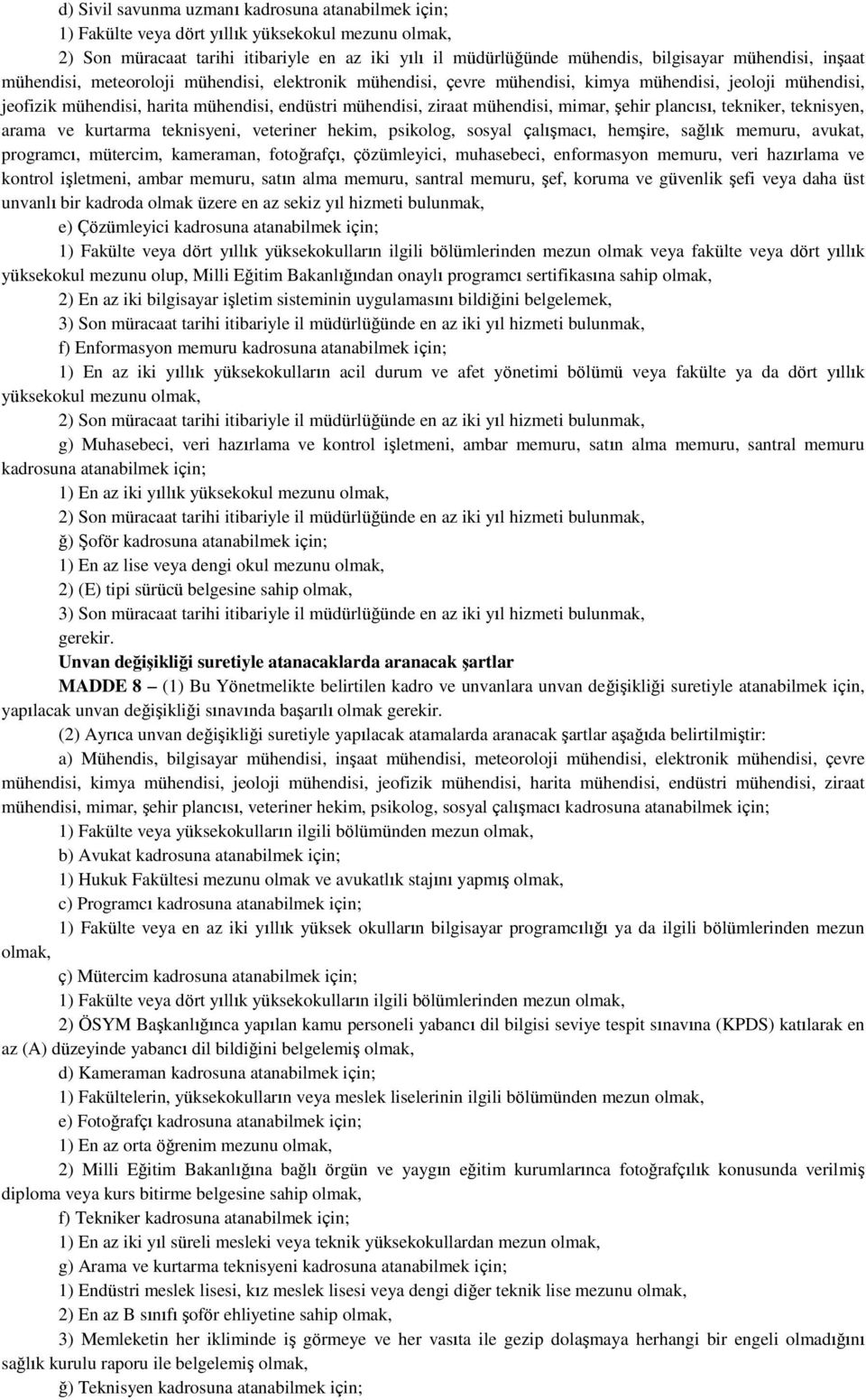 mühendisi, mimar, şehir plancısı, tekniker, teknisyen, arama ve kurtarma teknisyeni, veteriner hekim, psikolog, sosyal çalışmacı, hemşire, sağlık memuru, avukat, programcı, mütercim, kameraman,