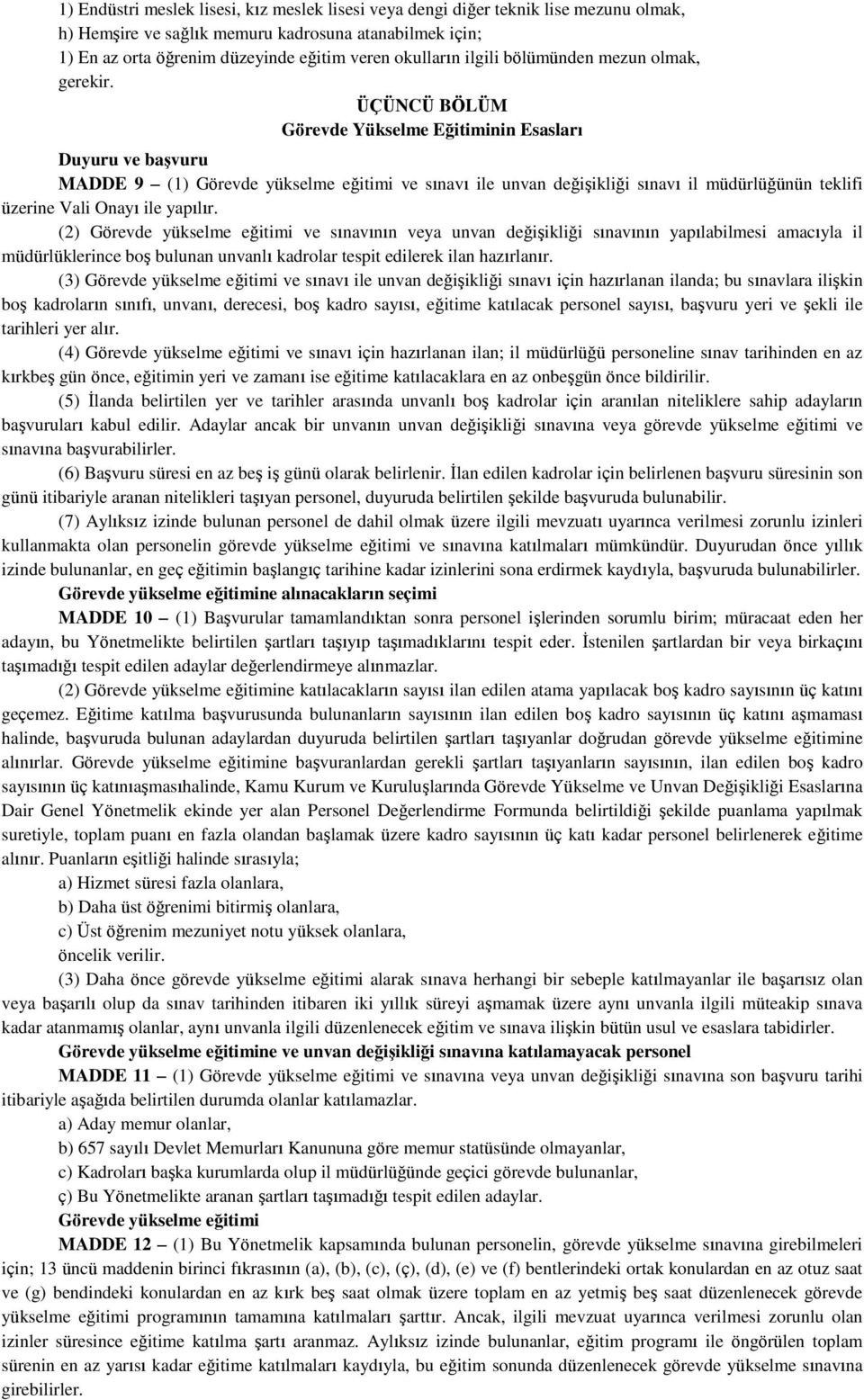 ÜÇÜNCÜ BÖLÜM Görevde Yükselme Eğitiminin Esasları Duyuru ve başvuru MADDE 9 (1) Görevde yükselme eğitimi ve sınavı ile unvan değişikliği sınavı il müdürlüğünün teklifi üzerine Vali Onayı ile yapılır.